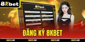 Đăng Ký 8Kbet - Điều Kiện Và Quy Trình “Chuẩn Đét”