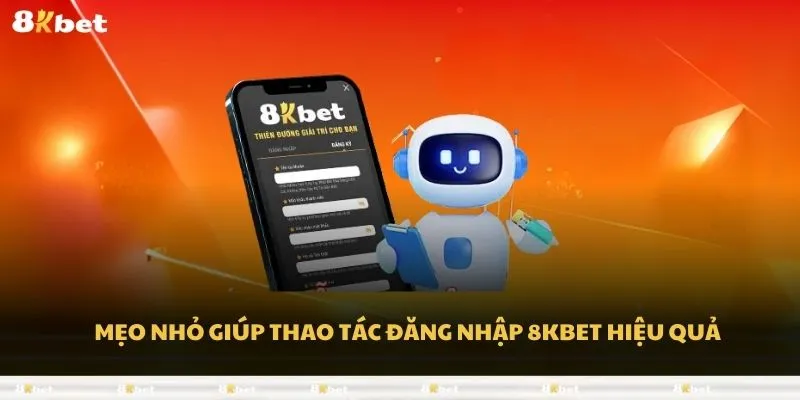 Mẹo nhỏ giúp thao tác đăng nhập 8kbet hiệu quả